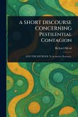 A SHORT DISCOURSE CONCERNING Pestilential Contagion