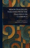 Minor Dialogues, Together With the Dialogue on Clemency Minor Dialogues, Together With the Dialogue on Clemency