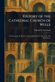 History of the Cathedral Church of Wells History of the Cathedral Church of Wells