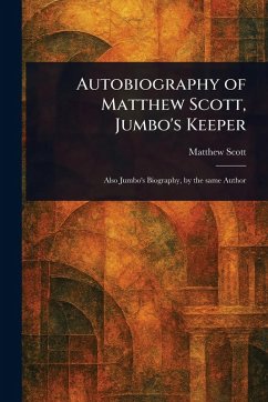 Autobiography of Matthew Scott, Jumbo's Keeper - Scott, Matthew