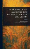 The Journal of the American-Irish Historical Society, Vol. VII, 1907 The Journal of the American-Irish Historical Society, Vol. VII, 1907