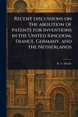 Recent Discussions on the Abolition of Patents for Inventions in the United Kingdom, France, Germany, and the Netherlands Recent Discussions on the Abolition of Patents for Inventions in the United Kingdom, France, Germany, and the Netherlands
