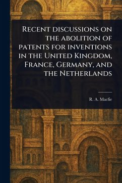 Cover Recent Discussions on the Abolition of Patents for Inventions in the United Kingdom, France, Germany, and the Netherlands