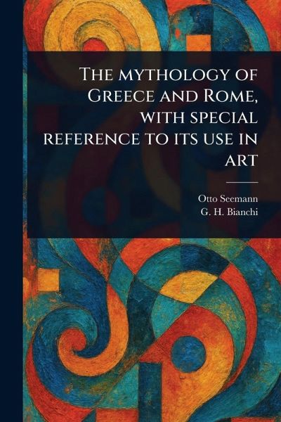 The Mythology of Greece and Rome, With Special Reference to Its Use in Art The Mythology of Greece and Rome, With Special Reference to Its Use in Art