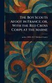 The Boy Scouts Afoot in France; or, With the Red Cross Corps at the Marne The Boy Scouts Afoot in France; or, With the Red Cross Corps at the Marne
