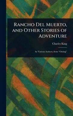 Rancho Del Muerto, and Other Stories of Adventure - King, Charles