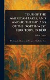 Tour of the American Lakes, and Among the Indians of the North-West Territory, in 1830 Tour of the American Lakes, and Among the Indians of the North-West Territory, in 1830