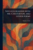 Shylock Reasons With Mr. Chesterton, and Other Poems Shylock Reasons With Mr. Chesterton, and Other Poems