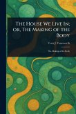 The House We Live In; or, The Making of the Body
