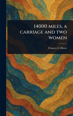 14000 Miles, a Carriage and Two Women - Howe, Frances S 14000 Miles, a Carriage and Two Women - Howe, Frances S