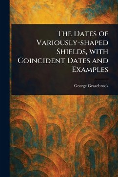 The Dates of Variously-shaped Shields, With Coincident Dates and Examples - Grazebrook, George
