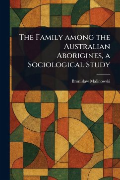 Cover The Family Among the Australian Aborigines, a Sociological Study