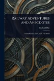 Railway Adventures and Anecdotes Railway Adventures and Anecdotes
