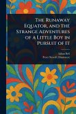 The Runaway Equator, and the Strange Adventures of a Little Boy in Pursuit of It The Runaway Equator, and the Strange Adventures of a Little Boy in Pursuit of It