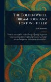 The Golden Wheel Dream-book and Fortune-teller The Golden Wheel Dream-book and Fortune-teller