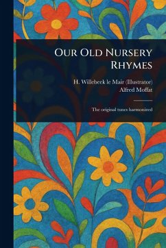 Our Old Nursery Rhymes - Willebeek Le Mair, H (Henriëtte); Moffat, Alfred