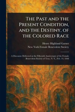 The Past and the Present Condition, and the Destiny, of the Colored Race - Garnet, Henry Highland; Society, New York Female Benevolent