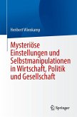 Mysteriöse Einstellungen und Selbstmanipulationen in Wirtschaft, Politik und Gesellschaft Mysteriöse Einstellungen und Selbstmanipulationen in Wirtschaft, Politik und Gesellschaft