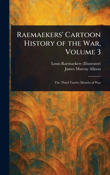 Raemaekers' Cartoon History of the War, Volume 3 Raemaekers' Cartoon History of the War, Volume 3