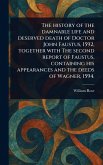 The History of the Damnable Life and Deserved Death of Doctor John Faustus, 1592, Together With The Second Report of Faustus, Containing His Appearances and the Deeds of Wagner, 1594. The History of the Damnable Life and Deserved Death of Doctor John Faustus, 1592, Together With The Second Report of Faustus, Containing His Appearances and the Deeds of Wagner, 1594.