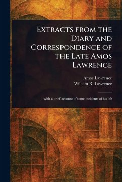 Extracts From the Diary and Correspondence of the Late Amos Lawrence - Lawrence, Amos; Lawrence, William R