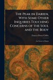 The Peak in Darien, With Some Other Inquiries Touching Concerns of the Soul and the Body The Peak in Darien, With Some Other Inquiries Touching Concerns of the Soul and the Body
