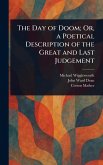 The Day of Doom; Or, a Poetical Description of the Great and Last Judgement The Day of Doom; Or, a Poetical Description of the Great and Last Judgement