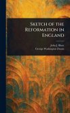 Sketch of the Reformation in England Sketch of the Reformation in England