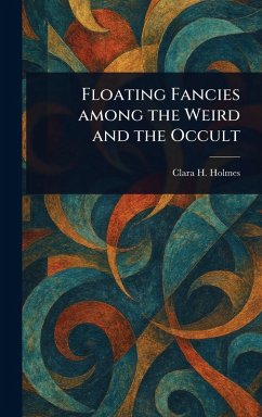 Floating Fancies Among the Weird and the Occult - Holmes, Clara H
