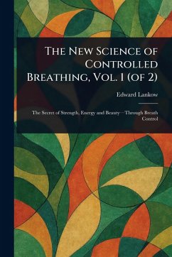 The New Science of Controlled Breathing, Vol. 1 (of 2) - Lankow, Edward