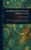 Astronomy With an Opera-glass Astronomy With an Opera-glass