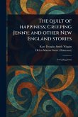 The Quilt of Happiness; Creeping Jenny; and Other New England Stories The Quilt of Happiness; Creeping Jenny; and Other New England Stories
