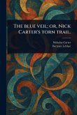 The Blue Veil; or, Nick Carter's Torn Trail. The Blue Veil; or, Nick Carter's Torn Trail.