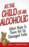 As the Child of an Alcoholic As the Child of an Alcoholic