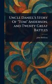 Uncle Daniel's Story Of "Tom" Anderson, and Twenty Great Battles Uncle Daniel's Story Of "Tom" Anderson, and Twenty Great Battles