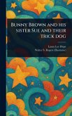 Bunny Brown and His Sister Sue and Their Trick Dog Bunny Brown and His Sister Sue and Their Trick Dog