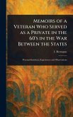 Memoirs of a Veteran Who Served as a Private in the 60's in the War Between the States Memoirs of a Veteran Who Served as a Private in the 60's in the War Between the States