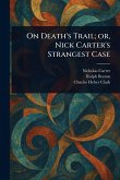 On Death's Trail; or, Nick Carter's Strangest Case On Death's Trail; or, Nick Carter's Strangest Case