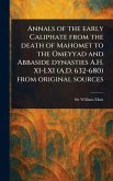 Annals of the Early Caliphate From the Death of Mahomet to the Omeyyad and Abbaside Dynasties A.H. XI-LXI (A.D. 632-680) From Original Sources Annals of the Early Caliphate From the Death of Mahomet to the Omeyyad and Abbaside Dynasties A.H. XI-LXI (A.D. 632-680) From Original Sources