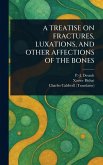 A Treatise on Fractures, Luxations, and Other Affections of the Bones A Treatise on Fractures, Luxations, and Other Affections of the Bones
