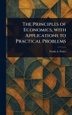 The Principles of Economics, With Applications to Practical Problems