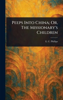 Peeps Into China; Or, The Missionary's Children - Phillips, E C (Edith Caroline)