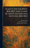 Flagg's The Far West, 1836-1837, Part 2; and De Smet's Letters and Sketches, 1841-1842 Flagg's The Far West, 1836-1837, Part 2; and De Smet's Letters and Sketches, 1841-1842