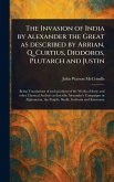The Invasion of India by Alexander the Great as Described by Arrian, Q. Curtius, Diodoros, Plutarch and Justin The Invasion of India by Alexander the Great as Described by Arrian, Q. Curtius, Diodoros, Plutarch and Justin