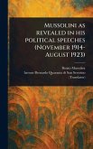 Mussolini as Revealed in His Political Speeches (November 1914-August 1923) Mussolini as Revealed in His Political Speeches (November 1914-August 1923)