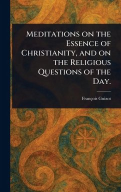 Meditations on the Essence of Christianity, and on the Religious Questions of the Day. - Guizot, François