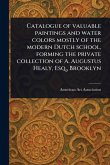 Catalogue of Valuable Paintings and Water Colors Mostly of the Modern Dutch School, Forming the Private Collection of A. Augustus Healy, Esq., Brooklyn