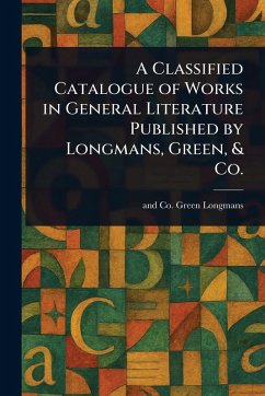 Cover A Classified Catalogue of Works in General Literature Published by Longmans, Green, & Co.
