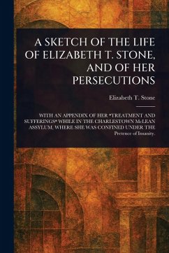 Cover A Sketch of the Life of Elizabeth T. Stone, and of Her Persecutions