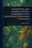 Astronomy and General Physics Considered With Reference to Natural Theology